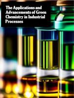 The applications and advancements of green chemistry in industrial processes