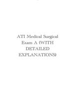 ATI Medical Surgical Exam A (WITH DETAILED EXPLANATIONS)