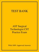 TEST BANK FOR AST Surgical Technologist CST Practice Exam. Questions With 100% Approved Answers 2024