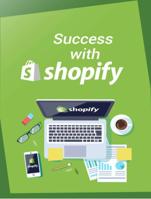 Success With Shopify: The Ultimate Guide to Building a Profitable Online Store